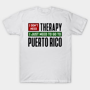 I don't need therapy, I just need to go to Puerto Rico T-Shirt